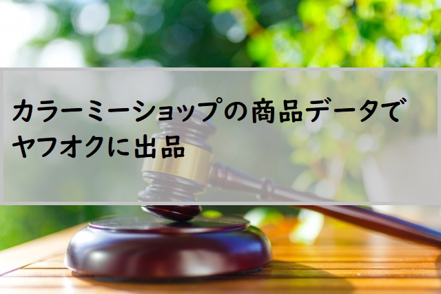 カラーミーショップの商品データを使ってオークタウンでヤフオクに一括出品する方法